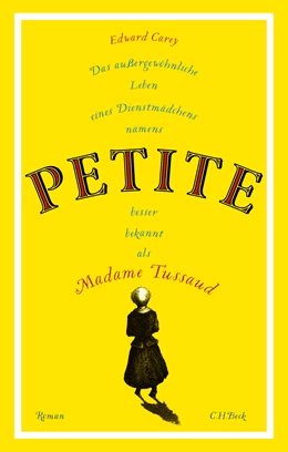 Abbildung von Carey, Edward | Das außergewöhnliche Leben eines Dienstmädchens namens PETITE, besser bekannt als Madame Tussaud | 1. Auflage | 2021 | beck-shop.de