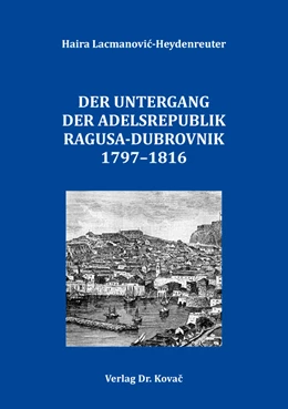 Abbildung von Lacmanovic-Heydenreuter | Der Untergang der Adelsrepublik Ragusa-Dubrovnik 1797–1816 | 1. Auflage | 2019 | 99 | beck-shop.de