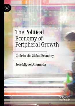 Abbildung von Ahumada | The Political Economy of Peripheral Growth | 1. Auflage | 2019 | beck-shop.de