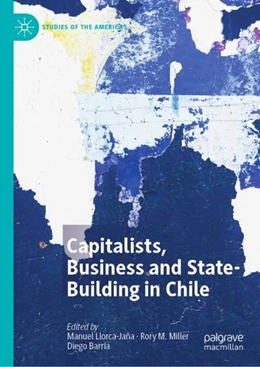 Abbildung von Llorca-Jaña / Miller | Capitalists, Business and State-Building in Chile | 1. Auflage | 2019 | beck-shop.de