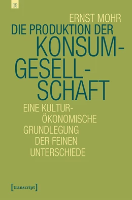 Abbildung von Mohr | Die Produktion der Konsumgesellschaft | 1. Auflage | 2020 | beck-shop.de