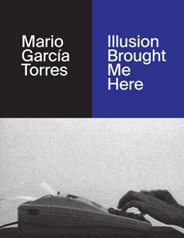Abbildung von De Bellis / Dumalin | Mario García Torres. Illusion Brought Me Here | 1. Auflage | 2019 | beck-shop.de