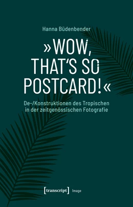 Abbildung von Büdenbender | »Wow, that's so postcard!« - De-/Konstruktionen des Tropischen in der zeitgenössischen Fotografie | 1. Auflage | 2022 | beck-shop.de