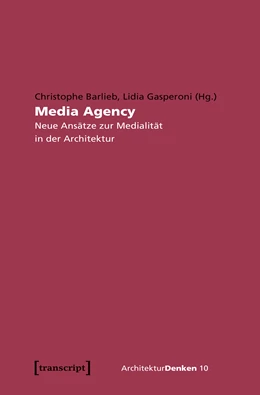 Abbildung von Barlieb / Gasperoni | Media Agency - Neue Ansätze zur Medialität in der Architektur | 1. Auflage | 2020 | beck-shop.de