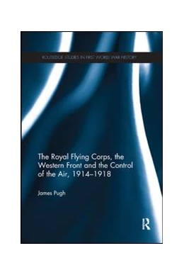 Abbildung von Pugh | The Royal Flying Corps, the Western Front and the Control of the Air, 1914–1918 | 1. Auflage | 2019 | beck-shop.de