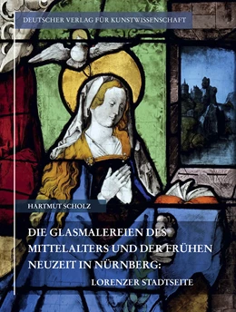 Abbildung von Scholz | Die Glasmalereien des Mittelalters und der frühen Neuzeit in Nürnberg | 1. Auflage | 2020 | beck-shop.de