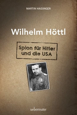 Abbildung von Haidinger | Wilhelm Höttl - Spion für Hitler und die USA | 1. Auflage | 2019 | beck-shop.de