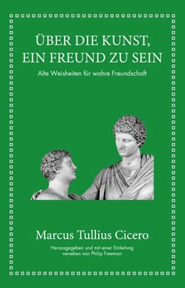 Abbildung von Cicero / Freeman | Marcus Tullius Cicero: Über die Kunst ein Freund zu sein | 1. Auflage | 2019 | beck-shop.de
