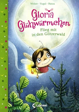 Abbildung von Weber / Vogel | Gloria Glühwürmchen - Flieg mit in den Glitzerwald | 1. Auflage | 2019 | beck-shop.de