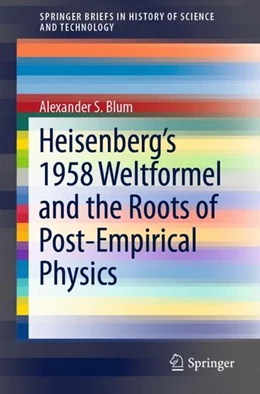 Abbildung von Blum | Heisenberg's 1958 Weltformel and the Roots of Post-Empirical Physics | 1. Auflage | 2019 | beck-shop.de