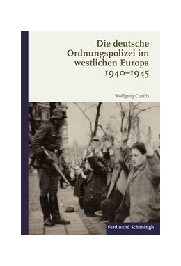 Abbildung von Curilla | Die deutsche Ordnungspolizei im westlichen Europa 1940-1945 | 1. Auflage | 2019 | beck-shop.de