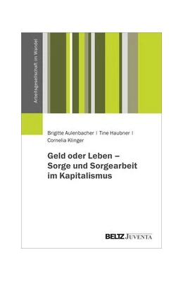 Abbildung von Aulenbacher / Haubner | Geld oder Leben - Sorge und Sorgearbeit im Kapitalismus | 1. Auflage | 2022 | beck-shop.de