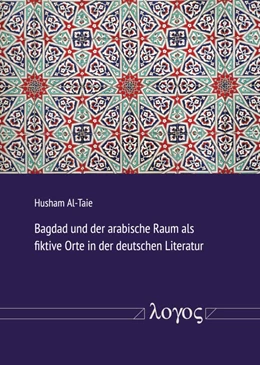 Abbildung von Al-Taie | Bagdad und der arabische Raum als fiktive Orte in der deutschen Literatur | 1. Auflage | 2019 | beck-shop.de