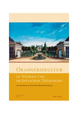 Abbildung von Arbeitskreis Orangerien in Deutschland e. V. | Orangeriekultur in Weimar und im östlichen Thüringen | 1. Auflage | 2017 | beck-shop.de
