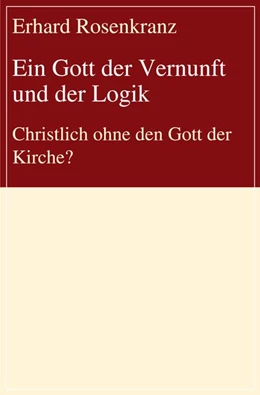 Abbildung von Rosenkranz | Ein Gott der Vernunft und der Logik | 1. Auflage | 2016 | beck-shop.de