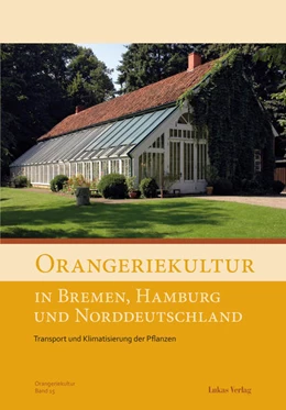 Abbildung von Arbeitskreis Orangerien in Deutschland e. V. | Orangeriekultur in Bremen, Hamburg und Norddeutschland | 1. Auflage | 2018 | beck-shop.de