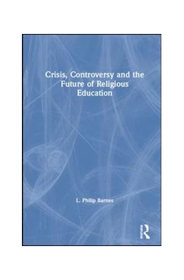Abbildung von Barnes | Crisis, Controversy and the Future of Religious Education | 1. Auflage | 2019 | beck-shop.de