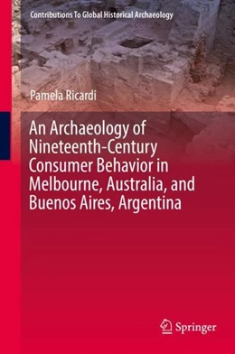 Abbildung von Ricardi | An Archaeology of Nineteenth-Century Consumer Behavior in Melbourne, Australia, and Buenos Aires, Argentina | 1. Auflage | 2019 | beck-shop.de