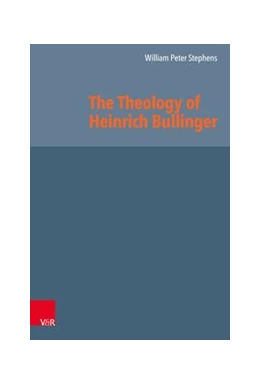 Abbildung von Stephens | The Theology of Heinrich Bullinger | 1. Auflage | 2019 | beck-shop.de