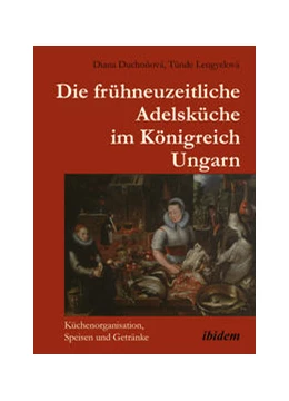 Abbildung von Duchonová / Lengyelová | Die frühneuzeitliche Adelsküche im Königreich Ungarn | 1. Auflage | 2019 | beck-shop.de