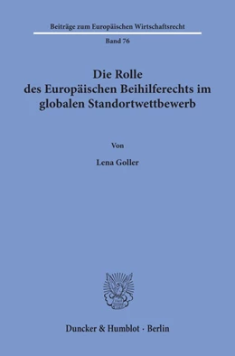 Abbildung von Goller | Die Rolle des Europäischen Beihilferechts im globalen Standortwettbewerb. | 1. Auflage | 2019 | beck-shop.de