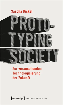 Abbildung von Dickel | Prototyping Society - Zur vorauseilenden Technologisierung der Zukunft | 1. Auflage | 2019 | beck-shop.de
