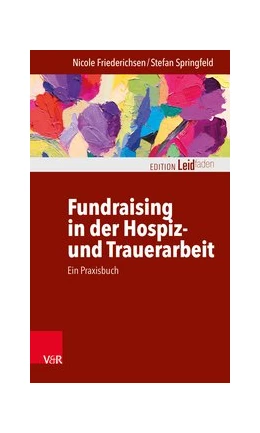 Abbildung von Friederichsen / Springfeld | Fundraising in der Hospiz- und Trauerarbeit - ein Praxisbuch | 1. Auflage | 2020 | beck-shop.de