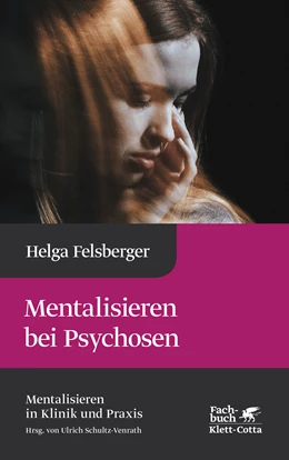 Abbildung von Felsberger / Schultz-Venrath | Mentalisieren bei Psychosen (Mentalisieren in Klinik und Praxis, Bd. 6) | 1. Auflage | 2024 | beck-shop.de