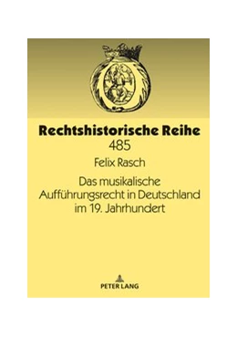 Abbildung von Rasch | Das musikalische Aufführungsrecht in Deutschland im 19. Jahrhundert | 1. Auflage | 2019 | 485 | beck-shop.de