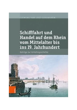 Abbildung von von Looz-Corswarem | Schifffahrt und Handel auf dem Rhein vom Mittelalter bis ins 19. Jahrhundert | 1. Auflage | 2020 | beck-shop.de