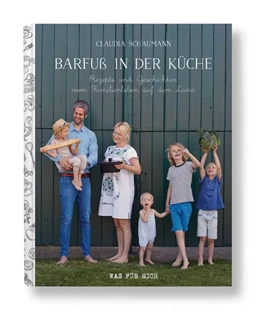 Abbildung von Schaumann | Barfuß in der Küche - Rezepte und Geschichten vom Familienleben auf dem Land | 1. Auflage | 2019 | beck-shop.de