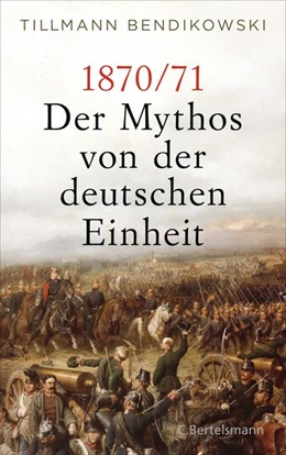Abbildung von Bendikowski | 1870/71: Der Mythos von der deutschen Einheit | 1. Auflage | 2020 | beck-shop.de