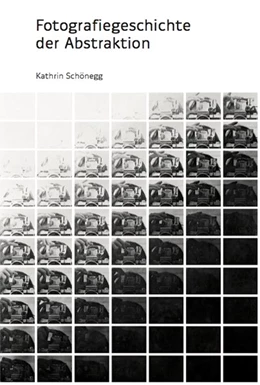 Abbildung von Schönegg | Fotografiegeschichte der Abstraktion | 1. Auflage | 2019 | beck-shop.de