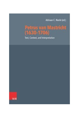 Abbildung von Neele | Petrus van Mastricht (1630-1706): Text, Context, and Interpretation | 1. Auflage | 2020 | beck-shop.de