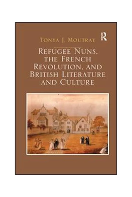 Abbildung von Moutray | Refugee Nuns, the French Revolution, and British Literature and Culture | 1. Auflage | 2019 | beck-shop.de