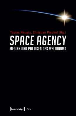 Abbildung von Haupts / Pischel | Space Agency - Medien und Poetiken des Weltraums | 1. Auflage | 2021 | beck-shop.de