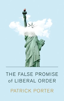 Abbildung von Porter | The False Promise of Liberal Order | 1. Auflage | 2020 | beck-shop.de