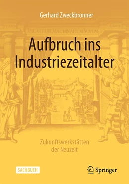 Abbildung von Zweckbronner | Aufbruch ins Industriezeitalter – Zukunftswerkstätten der Neuzeit | 1. Auflage | 2022 | beck-shop.de