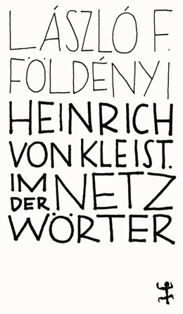 Abbildung von Földényi | Heinrich von Kleist. Im Netz der Wörter | 1. Auflage | 2020 | beck-shop.de