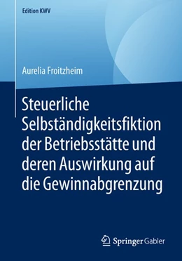 Abbildung von Froitzheim | Steuerliche Selbständigkeitsfiktion der Betriebsstätte und deren Auswirkung auf die Gewinnabgrenzung | 1. Auflage | 2018 | beck-shop.de