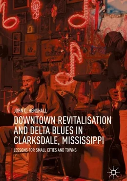 Abbildung von Henshall | Downtown Revitalisation and Delta Blues in Clarksdale, Mississippi | 1. Auflage | 2018 | beck-shop.de
