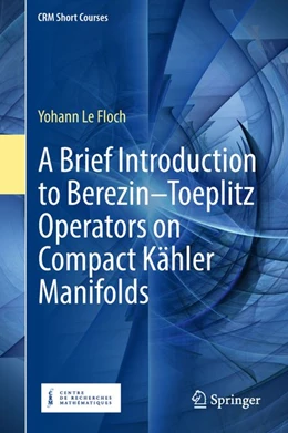 Abbildung von Le Floch | A Brief Introduction to Berezin-Toeplitz Operators on Compact Kähler Manifolds | 1. Auflage | 2018 | beck-shop.de