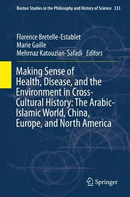 Abbildung von Bretelle-Establet / Gaille | Making Sense of Health, Disease, and the Environment in Cross-Cultural History: The Arabic-Islamic World, China, Europe, and North America | 1. Auflage | 2020 | beck-shop.de
