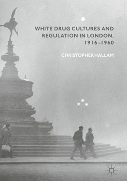 Abbildung von Hallam | White Drug Cultures and Regulation in London, 1916-1960 | 1. Auflage | 2018 | beck-shop.de