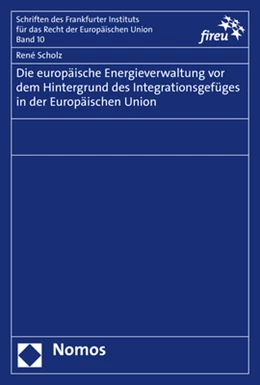 Abbildung von Scholz | Die europäische Energieverwaltung vor dem Hintergrund des Integrationsgefüges in der Europäischen Union | 1. Auflage | 2020 | 10 | beck-shop.de