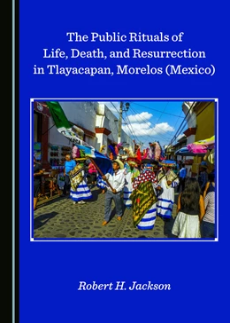Abbildung von Jackson | The Public Rituals of Life, Death, and Resurrection in Tlayacapan, Morelos (Mexico) | 1. Auflage | 2020 | beck-shop.de