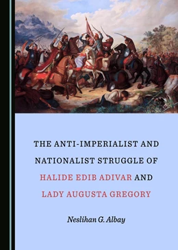 Abbildung von Albay | The Anti-Imperialist and Nationalist Struggle of Halide Edib Adivar and Lady Augusta Gregory | 1. Auflage | 2020 | beck-shop.de
