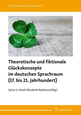 Abbildung von Le Moël / Rothmund | Theoretische und fiktionale Glückskonzepte im deutschen Sprachraum (17. bis 21. Jahrhundert) | 1. Auflage | 2019 | beck-shop.de