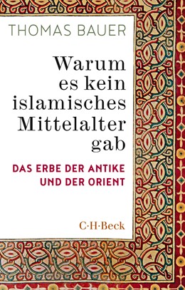 Cover: Bauer, Thomas, Warum es kein islamisches Mittelalter gab