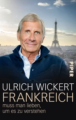 Abbildung von Wickert | Frankreich muss man lieben, um es zu verstehen | 1. Auflage | 2021 | beck-shop.de